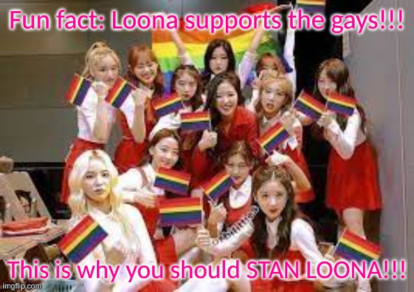 Imagine not stanning Loona | Fun fact: Loona supports the gays!!! This is why you should STAN LOONA!!! | image tagged in lgbtq,loona | made w/ Imgflip meme maker