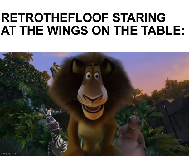 Alex the lion staring | RETROTHEFLOOF STARING AT THE WINGS ON THE TABLE: | image tagged in alex the lion staring,memes | made w/ Imgflip meme maker