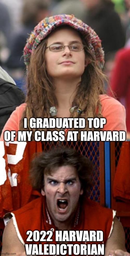 I GRADUATED TOP OF MY CLASS AT HARVARD; 2022 HARVARD VALEDICTORIAN | image tagged in college liberal small,revenge of the nerds ogre | made w/ Imgflip meme maker