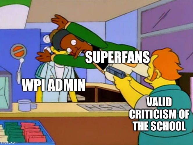 Apu takes bullet | SUPERFANS; WPI ADMIN; VALID CRITICISM OF THE SCHOOL | image tagged in apu takes bullet | made w/ Imgflip meme maker