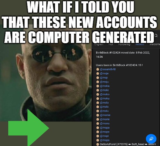 FAKE ACCOUNTS | WHAT IF I TOLD YOU THAT THESE NEW ACCOUNTS ARE COMPUTER GENERATED | image tagged in memes,matrix morpheus | made w/ Imgflip meme maker