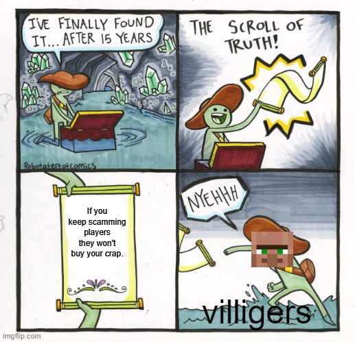 Its true though | If you keep scamming players they won't buy your crap. villigers | image tagged in memes,the scroll of truth | made w/ Imgflip meme maker