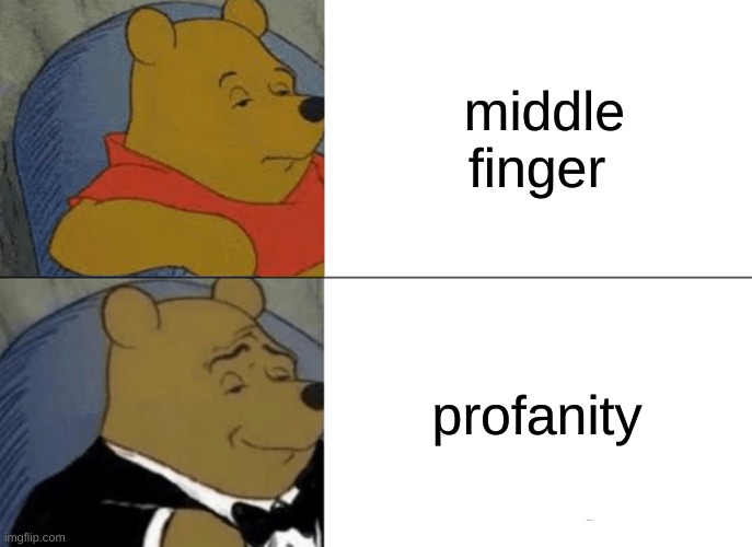 Tuxedo Winnie The Pooh | middle finger; profanity | image tagged in memes,tuxedo winnie the pooh | made w/ Imgflip meme maker