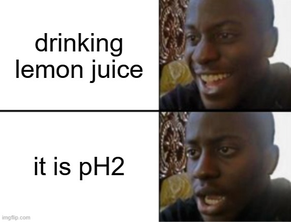 untitled | drinking lemon juice; it is pH2 | image tagged in oh yeah oh no | made w/ Imgflip meme maker