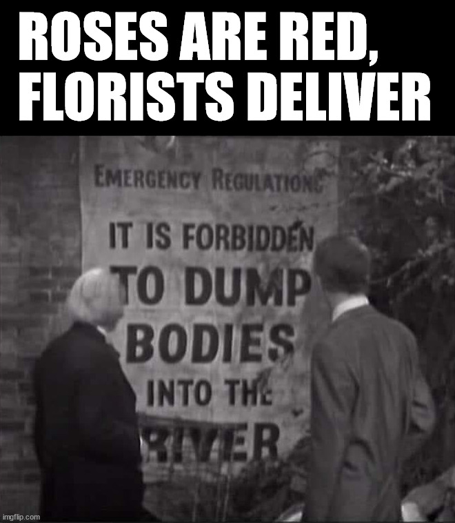 ROSES ARE RED,
FLORISTS DELIVER | image tagged in dark humor | made w/ Imgflip meme maker