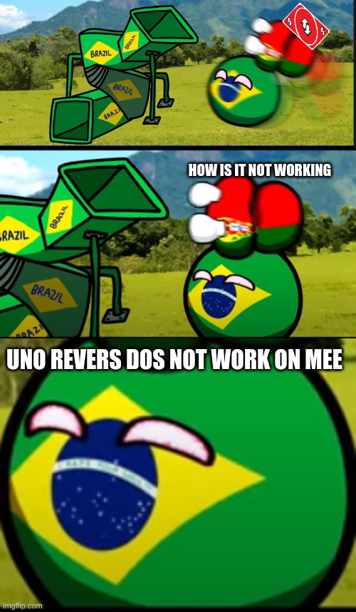 UNO DOS NOT WORK | HOW IS IT NOT WORKING; UNO REVERS DOS NOT WORK ON MEE | image tagged in you are going to brazil countryballs,you're going to brazil | made w/ Imgflip meme maker