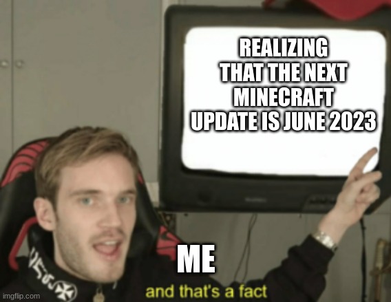 Mojang Why | REALIZING THAT THE NEXT MINECRAFT UPDATE IS JUNE 2023; ME | image tagged in and that's a fact | made w/ Imgflip meme maker