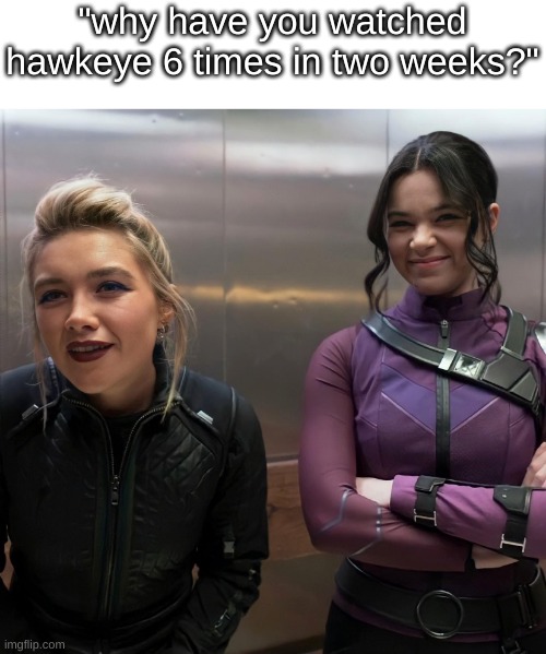 r e a s o n s | "why have you watched hawkeye 6 times in two weeks?" | made w/ Imgflip meme maker