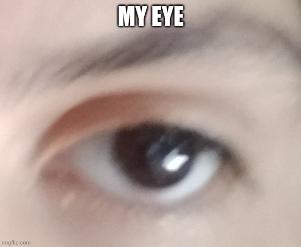 MY EYE | made w/ Imgflip meme maker