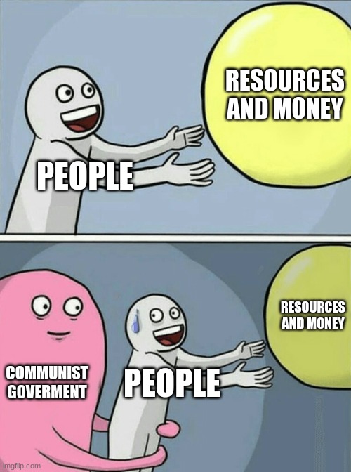 Running Away Balloon | RESOURCES AND MONEY; PEOPLE; RESOURCES AND MONEY; COMMUNIST GOVERMENT; PEOPLE | image tagged in memes,running away balloon | made w/ Imgflip meme maker