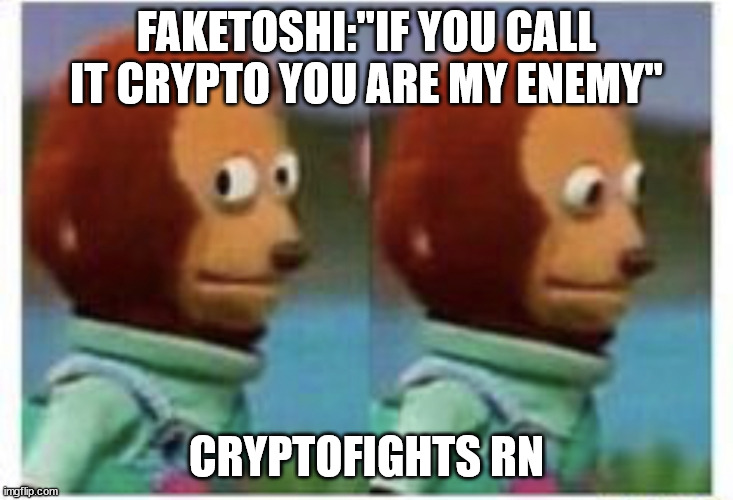 side eye teddy | FAKETOSHI:"IF YOU CALL IT CRYPTO YOU ARE MY ENEMY"; CRYPTOFIGHTS RN | image tagged in side eye teddy | made w/ Imgflip meme maker