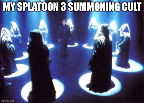 Cult | MY SPLATOON 3 SUMMONING CULT | image tagged in cult | made w/ Imgflip meme maker