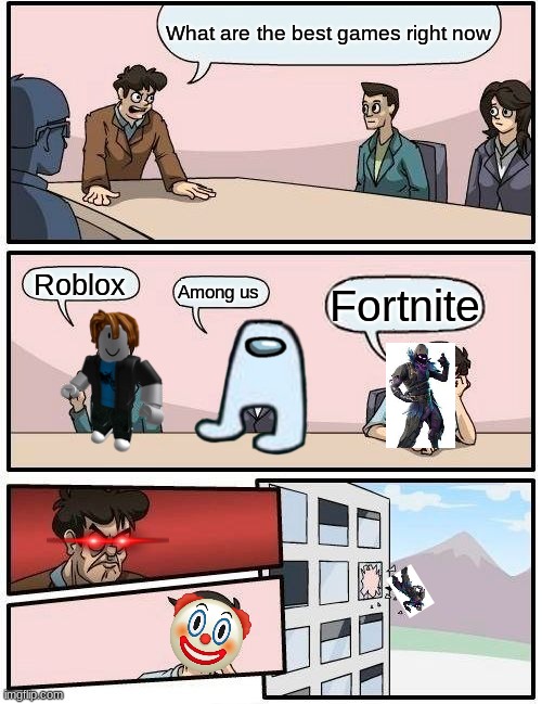 I was bored | What are the best games right now; Roblox; Among us; Fortnite | image tagged in memes,boardroom meeting suggestion | made w/ Imgflip meme maker