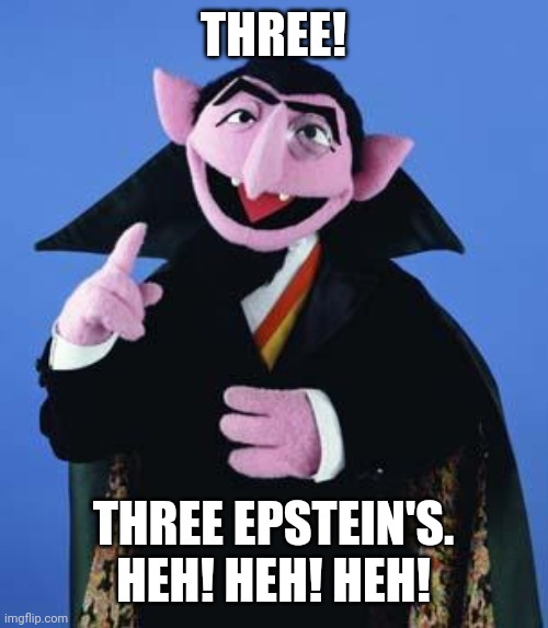 The Count | THREE! THREE EPSTEIN'S. HEH! HEH! HEH! | image tagged in the count | made w/ Imgflip meme maker