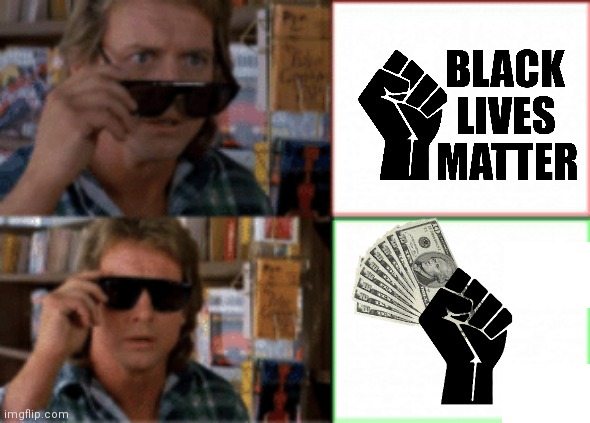 Amazon removes them from Charity list...we already knew they cared more about the money | image tagged in they live sunglasses,blm,amazon,black lives matter,liberals | made w/ Imgflip meme maker
