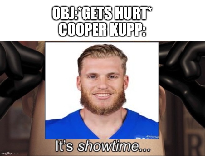 Who did you want to win the Big Game? | OBJ:*GETS HURT*
COOPER KUPP: | image tagged in it's showtime,super bowl,football,nfl | made w/ Imgflip meme maker