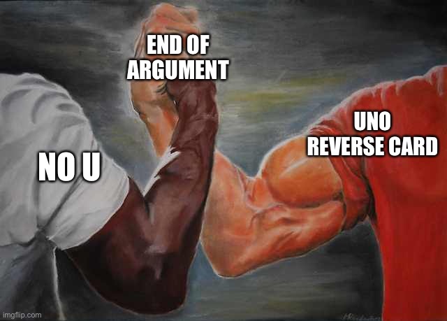 Yeet | END OF ARGUMENT; UNO REVERSE CARD; NO U | image tagged in arm wrestling meme template,uno reverse card,no u | made w/ Imgflip meme maker