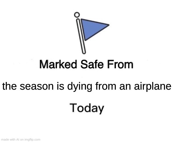 ????? | the season is dying from an airplane | image tagged in memes,marked safe from | made w/ Imgflip meme maker