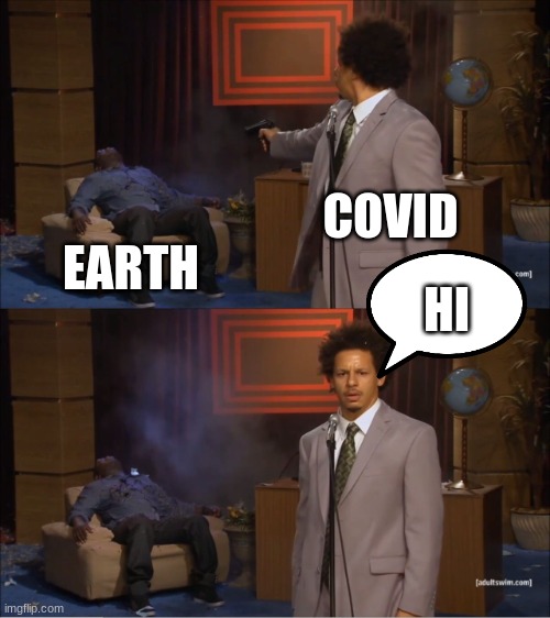 Covid During 2021 (Scenario 2) | COVID; EARTH; HI | image tagged in memes,who killed hannibal | made w/ Imgflip meme maker