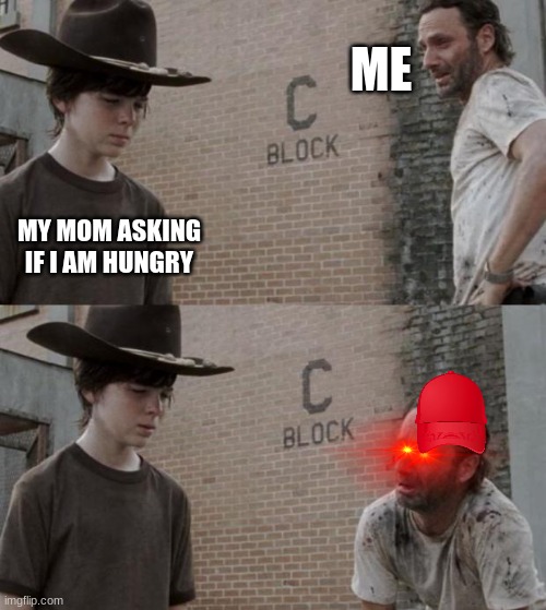 lol | ME; MY MOM ASKING IF I AM HUNGRY | image tagged in memes,rick and carl | made w/ Imgflip meme maker