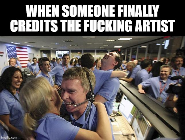 Nasa employee hugging | WHEN SOMEONE FINALLY CREDITS THE FUCKING ARTIST | image tagged in nasa employee hugging | made w/ Imgflip meme maker