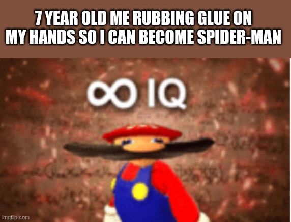 big brain | 7 YEAR OLD ME RUBBING GLUE ON MY HANDS SO I CAN BECOME SPIDER-MAN | image tagged in infinite iq,spiderman | made w/ Imgflip meme maker