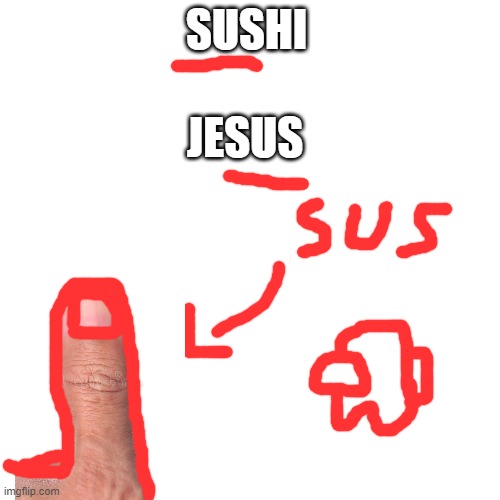 They are everywhere | SUSHI; JESUS | image tagged in memes,blank transparent square | made w/ Imgflip meme maker