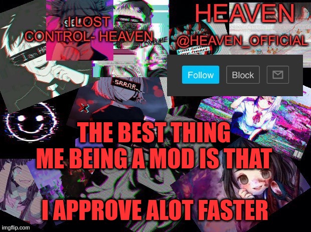 memes go in and out if you know what i mean lol | THE BEST THING ME BEING A MOD IS THAT; I APPROVE ALOT FASTER | image tagged in heavenly | made w/ Imgflip meme maker