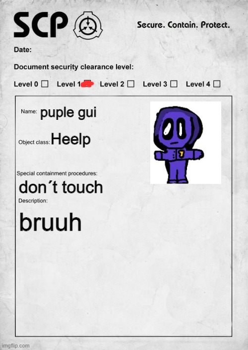 SCP document | puple gui; Heelp; don´t touch; bruuh | image tagged in scp document | made w/ Imgflip meme maker