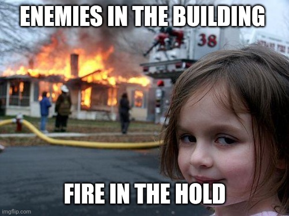 FIRE IN THE HOLE | ENEMIES IN THE BUILDING; FIRE IN THE HOLD | image tagged in memes,disaster girl | made w/ Imgflip meme maker