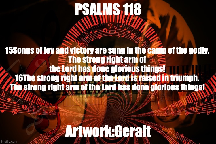 Victory! | PSALMS 118; 15Songs of joy and victory are sung in the camp of the godly.
The strong right arm of the Lord has done glorious things!
16The strong right arm of the Lord is raised in triumph.
The strong right arm of the Lord has done glorious things! Artwork:Geralt | image tagged in give thanks to the lord for he is good | made w/ Imgflip meme maker