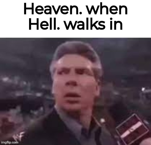 Heaven. when Hell. walks in | made w/ Imgflip meme maker