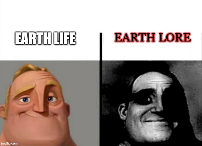 Mr incredible becoming uncanny (Earth life vs Earth lore) | EARTH LORE; EARTH LIFE | image tagged in mr incredible uncanny,memes,relatable memes | made w/ Imgflip meme maker