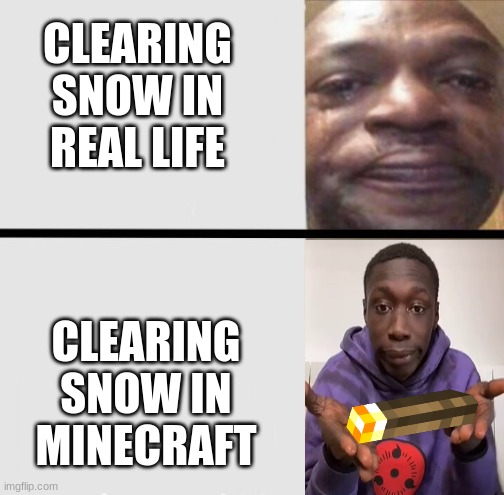 i dont like shoveling snow | CLEARING SNOW IN REAL LIFE; CLEARING SNOW IN MINECRAFT | image tagged in crying black dude weed | made w/ Imgflip meme maker