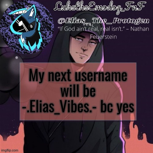 I can change it on the 25th | My next username will be -.Elias_Vibes.- bc yes | image tagged in nf temp | made w/ Imgflip meme maker