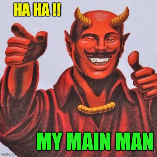 Buddy satan  | HA HA !! MY MAIN MAN | image tagged in buddy satan | made w/ Imgflip meme maker