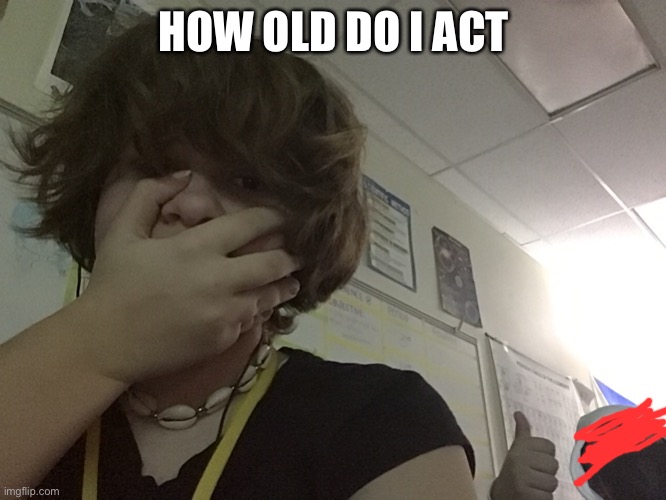 this kid im my class keeps photobombing me and i don't normally mind but i'm getting tired of having to censor shit | HOW OLD DO I ACT | made w/ Imgflip meme maker