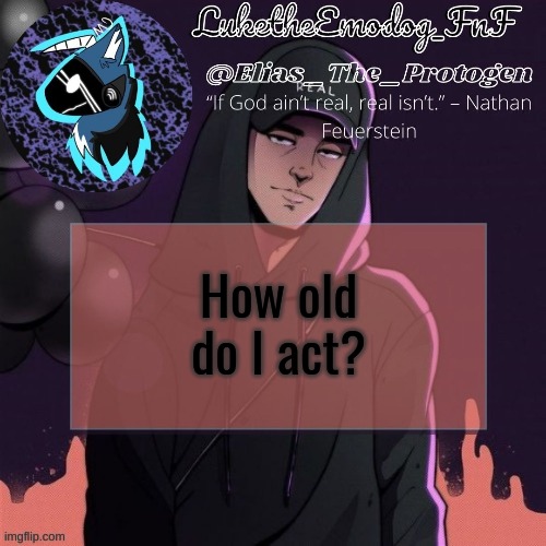 NF Temp | How old do I act? | image tagged in nf temp | made w/ Imgflip meme maker