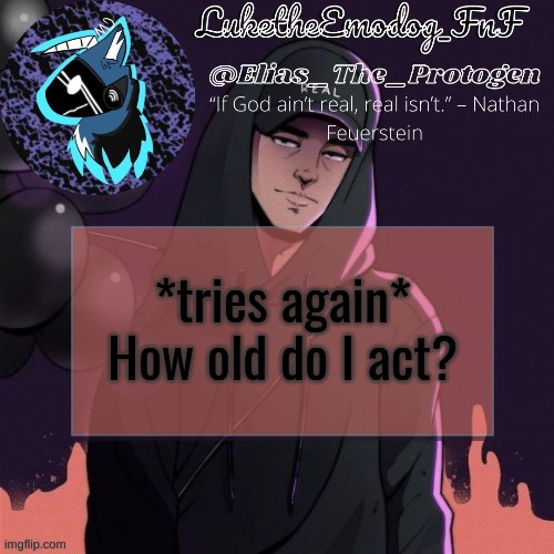 NF Temp | *tries again* How old do I act? | image tagged in nf temp | made w/ Imgflip meme maker