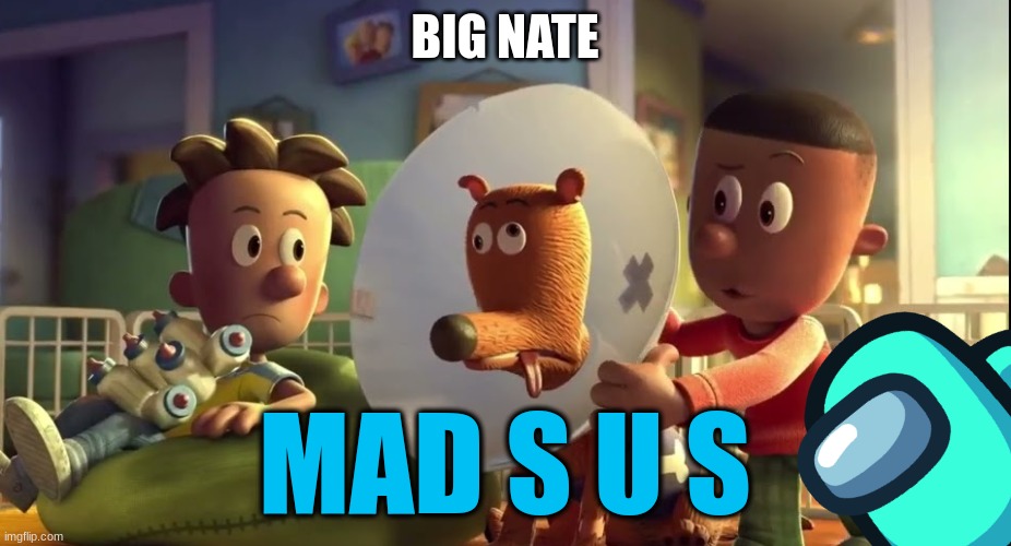 Big Nate Sus 2 | BIG NATE; MAD S U S | image tagged in among us,big nate,sus | made w/ Imgflip meme maker