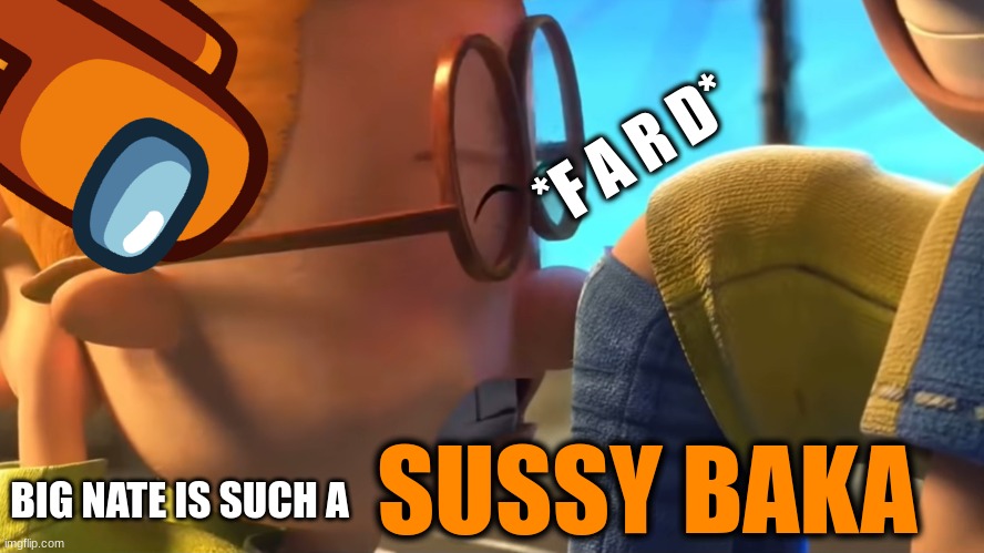 Big Nate Sus 3 | *F A R D*; SUSSY BAKA; BIG NATE IS SUCH A | image tagged in among us,big nate,sus | made w/ Imgflip meme maker