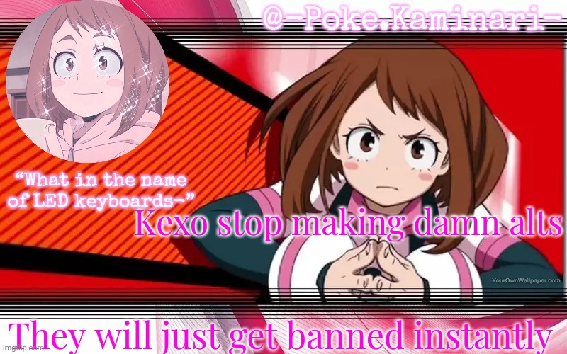 Poke's ochaco uraraka temp | Kexo stop making damn alts; They will just get banned instantly | image tagged in poke's ochaco uraraka temp | made w/ Imgflip meme maker