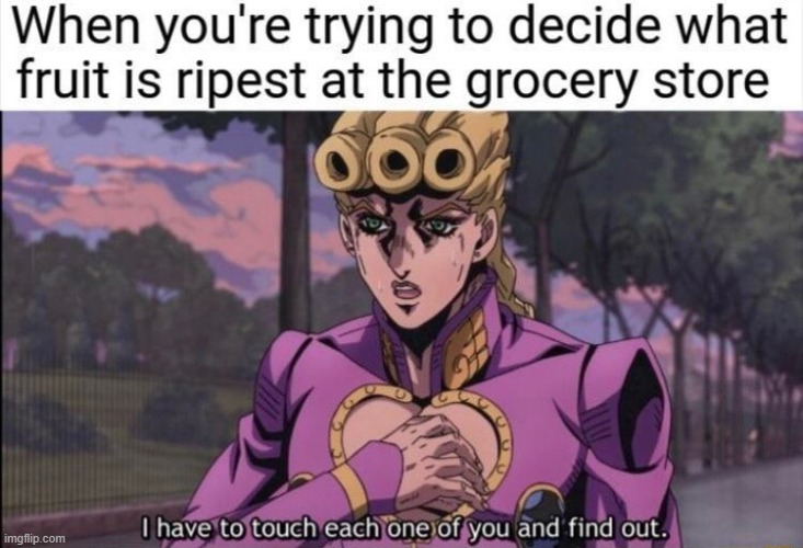 When you're trying to decide what fruit is ripest at the grocery store | made w/ Imgflip meme maker