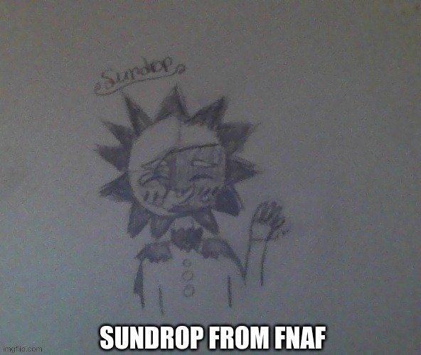 image where i got the idea: https://imgflip.com/i/65g6en/ what is happening in stream description xD/ *sunrise | SUNDROP FROM FNAF | made w/ Imgflip meme maker