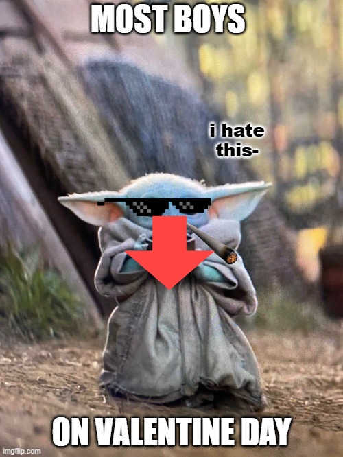 BABY YODA TEA | MOST BOYS; i hate this-; ON VALENTINE DAY | image tagged in baby yoda tea | made w/ Imgflip meme maker