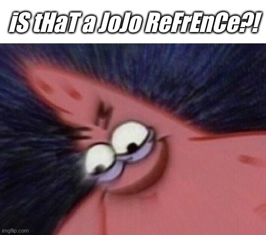 Savage Patrick Blur | iS tHaT a JoJo ReFrEnCe?! | image tagged in savage patrick blur | made w/ Imgflip meme maker