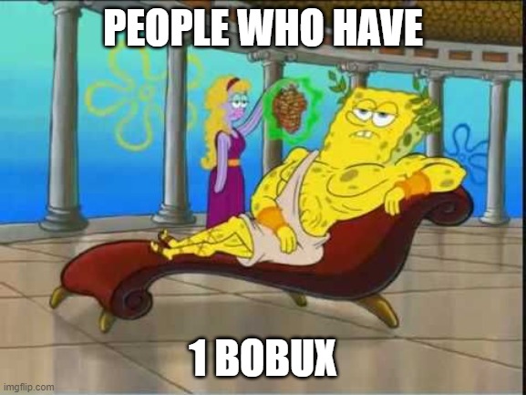 spongebob roman god | PEOPLE WHO HAVE 1 BOBUX | image tagged in spongebob roman god | made w/ Imgflip meme maker