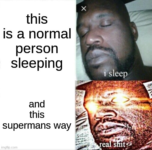 Sleeping Shaq Meme | this is a normal person sleeping; and this supermans way | image tagged in memes,sleeping shaq | made w/ Imgflip meme maker
