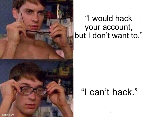 Spiderman Glasses | “I would hack your account, but I don’t want to.”; “I can’t hack.” | image tagged in spiderman glasses | made w/ Imgflip meme maker