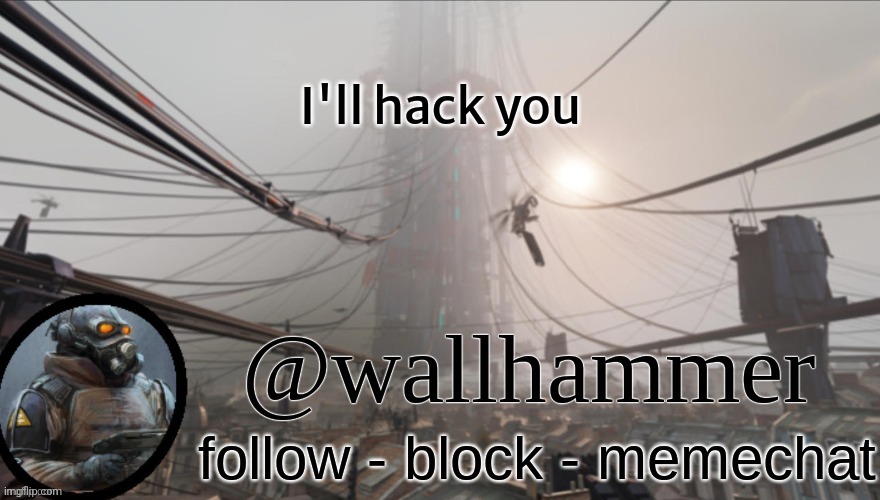 Today | I'll hack you | image tagged in wallhammer temp thanks bluehonu | made w/ Imgflip meme maker